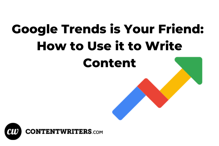 Google Trends is Your Friend How to Use it to Write Content