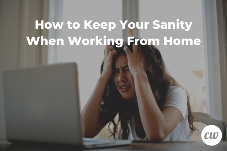How to Keep Your Sanity When Working From Home