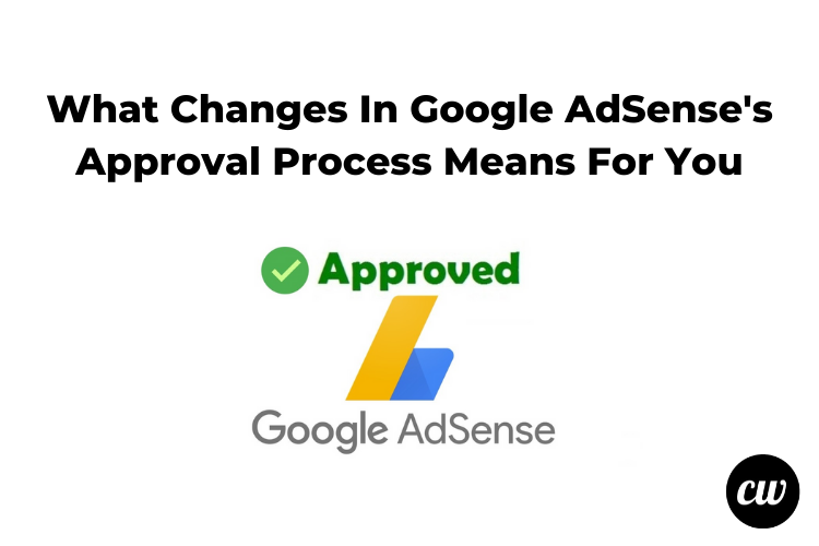 What Changes In Google AdSenses Approval Process Means For You
