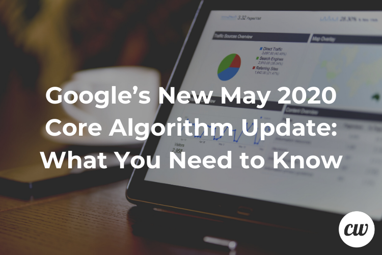 Google’s New May 2020 Core Algorithm Update: What You Need to Know