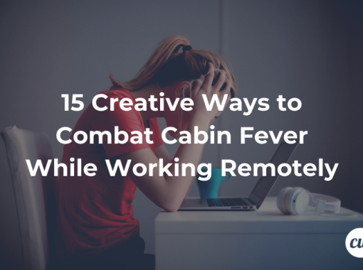 15 Creative Ways to Combat Cabin Fever While Working Remotely