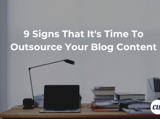 9 Signs That Its Time To Outsource Your Blog Content