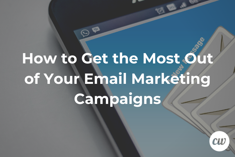 How to Get the Most Out of Your Email Marketing Campaigns