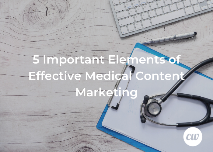 5 Important Elements of Effective Medical Content Marketing