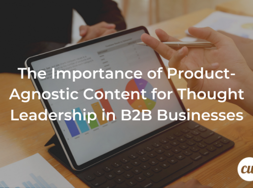 The Importance of Product Agnostic Content for Thought Leadership in B2B Businesses