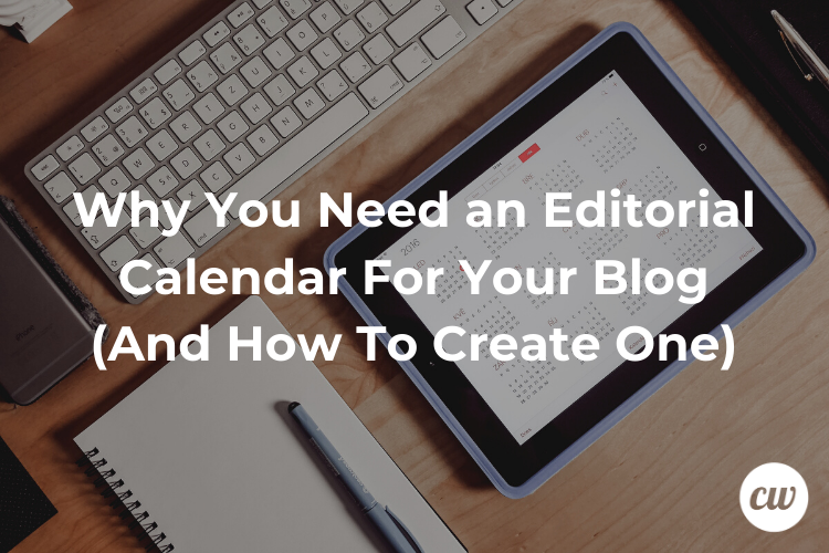 Why You Need an Editorial Calendar For Your Blog And How To Create One