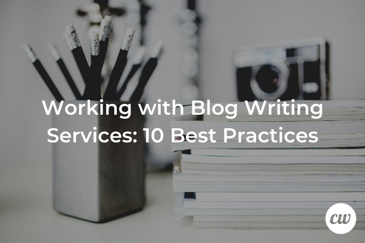 Working with Blog Writing Services 10 Best Practices