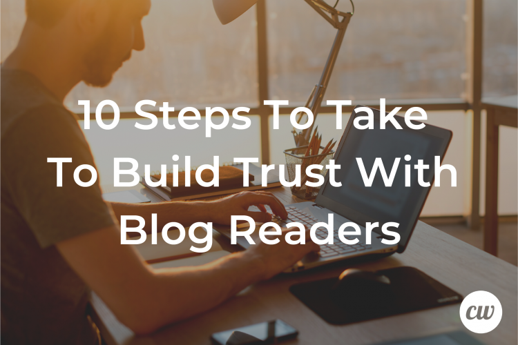 10 Steps To Take To Build Trust With Blog Readers