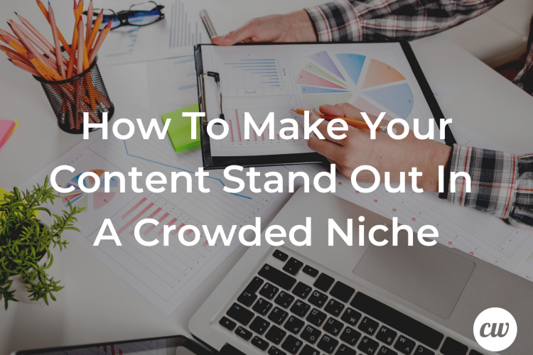 How to Make Your Content Stand Out In A Crowded Niche