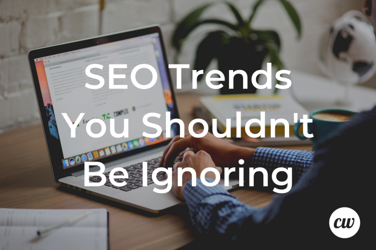 SEO Trends You Shouldnt Be Ignoring