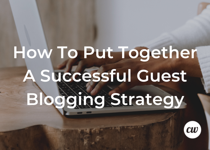 How to Put Together a Successful Guest Blogging Strategy