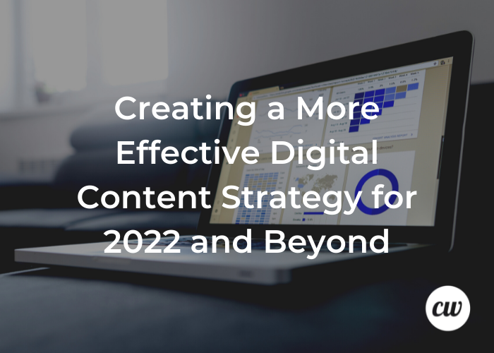 Creating a More Effective Digital Content Strategy for 2022 and Beyond