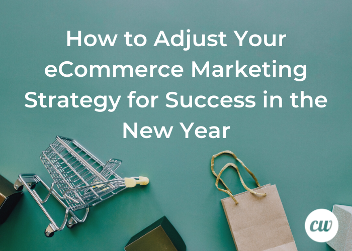 How to Adjust Your eCommerce Marketing Strategy for Success in the New Year