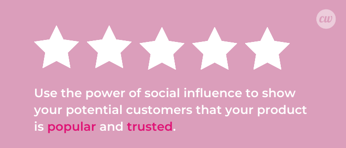 Use the power of social influence to get potential customers interested, show that your product can be trusted