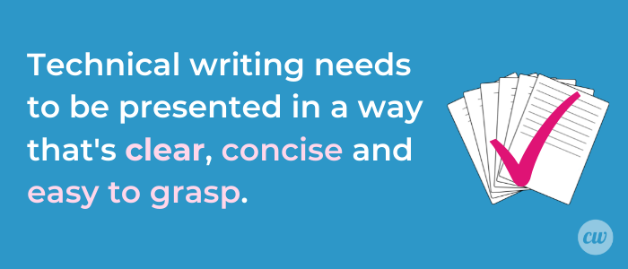 the purpose of technical writing is to make complex content easily digestible to a less technical audience, technical writing needs to be presented in a way that's clear, concise and easy to grasp