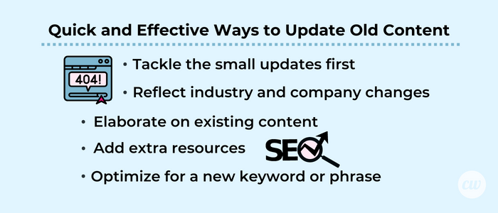 tackle the small updates first, reflect industry and company changes, elaborate on existing content, add extra resources, optimize for a new keyword or phrase