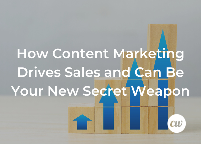 How Content Marketing Drives Sales and Can Be Your New Secret Weapon